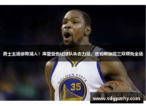 勇士主场惨败湖人！库里受伤让球队失去力量，詹姆斯独揽三双领先全场