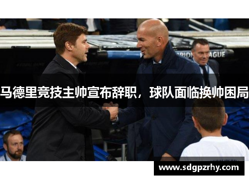马德里竞技主帅宣布辞职，球队面临换帅困局